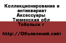 Коллекционирование и антиквариат Аксессуары. Тюменская обл.,Тобольск г.